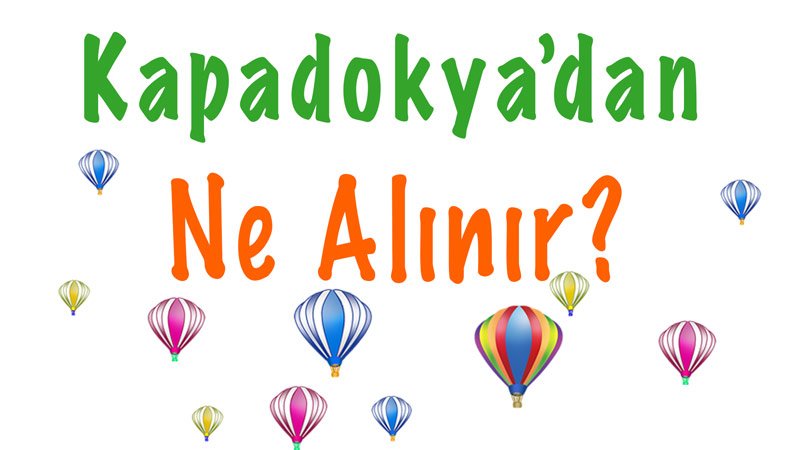 Kapadokya ne alınır, Kapadokya'dan ne alınır, Kapadokya alışveriş, Kapadokya hediye eşya, Kapadokya'dan hediye eşya almak