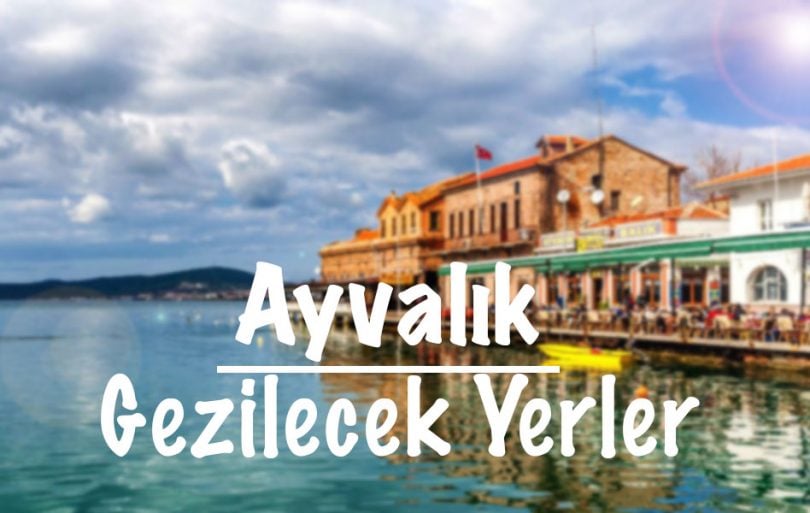 Ayvalık, Ayvalık Gezi, Ayvalık gezi rehberi, Ayvalık gezilecek yerler, Ayvalık gezilecek nereler var, Ayvalık'ta gezilecek yerler